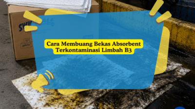Cara Membuang Bekas Absorbent Terkontaminasi Limbah B3